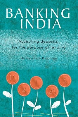 Banking India: Accepting deposits for the purpose of lending by Krishnan, Harihara