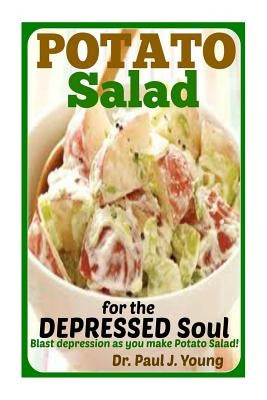 POTATO SALAD for the DEPRESSED SOUL: Blast depression as you make potato salad! by Young, Paul J.