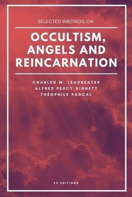 Selected writings on occultism, angels and reincarnation by Leadbeater, Charles W.
