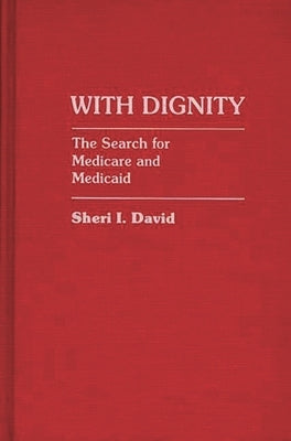 With Dignity: The Search for Medicare and Medicaid by David, Sheri I.