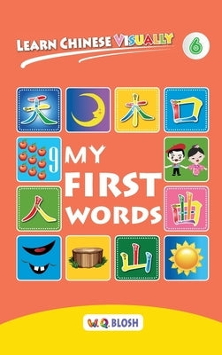 Learn Chinese Visually 6: My First Words - Preschoolers' First Chinese Book (Age 5) by Blosh, W. Q.