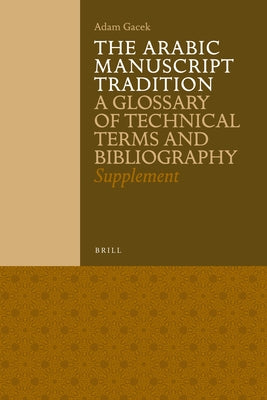 The Arabic Manuscript Tradition: A Glossary of Technical Terms and Bibliography - Supplement by Gacek, Adam