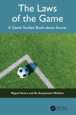 The Laws of the Game: A Game Studies Book about Soccer by Sicart, Miguel