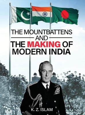 The Mountbattens and the Making of Modern India by Islam, K. Z.