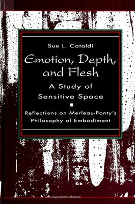 Emotion, Depth, and Flesh: A Study of Sensitive Space: Reflections on Merleau-Ponty's Philosophy of Embodiment by Cataldi, Suzanne L.