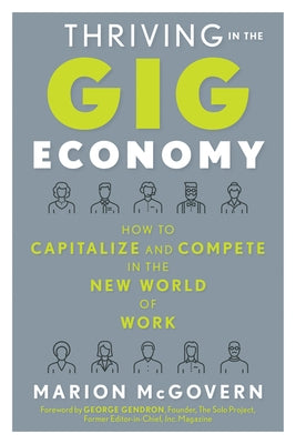 Thriving in the Gig Economy: How to Capitalize and Compete in the New World of Work by McGovern, Marion