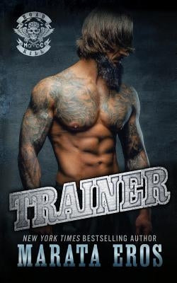Trainer: A Dark Alpha Motorcycle Club Romance Novel by Eros, Marata