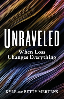 Unraveled: When Loss Changes Everything by Mertens, Kyle
