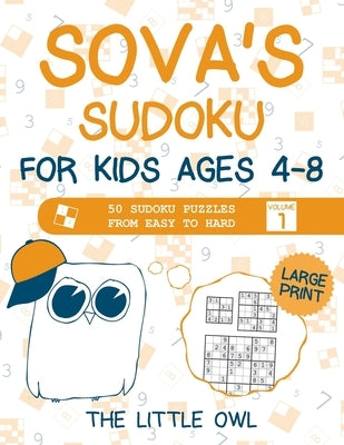 Sova's Sudoku For Kids Ages 4-8: 50 Sudoku Puzzles from Easy to Hard - Volume 1 by The Little Owl
