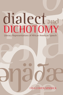 Dialect and Dichotomy: Literary Representations of African American Speech by Minnick, Lisa Cohen