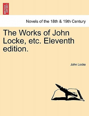 The Works of John Locke, Etc. Eleventh Edition. by Locke, John