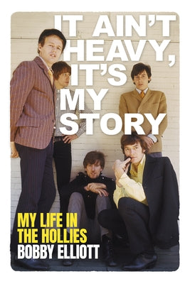 It Ain't Heavy, It's My Story: My Life in the Hollies by Eliott, Bobby
