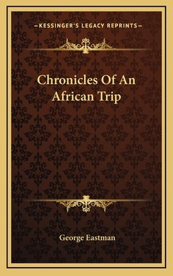 Chronicles Of An African Trip by Eastman, George