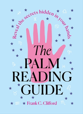 The Palm Reading Guide: Reveal the Secrets of the Tell Tale Hand by Clifford, Frank C.
