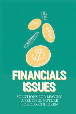 Financials Issues: Solutions For Leaving A Fruitful Future For Our Children: Failing To Redistribute Taxes by Borseth, Dennis