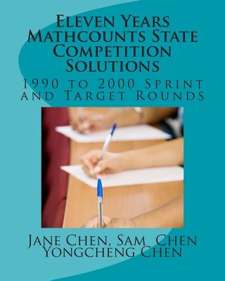 Eleven Years Mathcounts State Competition Solutions: 1990 - 2000 Sprint and Target Rounds by Chen, Sam