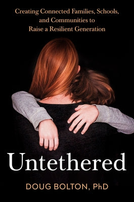 Untethered: Creating Connected Families, Schools, and Communities to Raise a Resilient Generation by Bolton, Doug