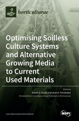 Optimising Soilless Culture Systems and Alternative Growing Media to Current Used Materials by Gruda, Nazim