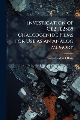 Investigation of Ge2Te2Sb5 Chalcogenide Films for Use as an Analog Memory by Blake, Travis Frederick