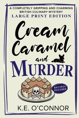 Cream Caramel and Murder - Large Print: A Completely Gripping and Charming British Culinary Mystery by O'Connor, K. E.