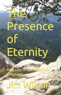 The Presence of Eternity: An Essay in Constructive Ontology by Wilson, Jim