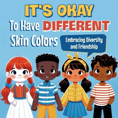 It's Okay to Have Different Skin Colors: Embracing Diversity and Friendship: Foster Friendship and Celebrate Uniqueness in a Colorful World by Russell, Amelia