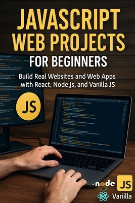 JavaScript Web Projects for Beginners: Build Real Websites and Web Apps with React, Node.js, and Vanilla JS by Rhea, Alexander