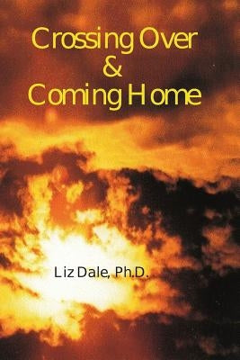 Crossing Over and Coming Home by Dale Phd, Liz