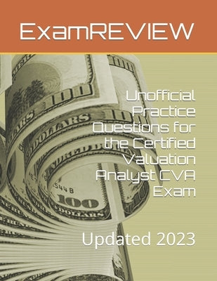 Unofficial Practice Questions for the Certified Valuation Analyst CVA Exam: Updated 2023 by Yu, Mike