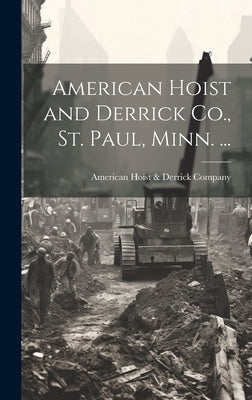 American Hoist and Derrick Co., St. Paul, Minn. ... by American Hoist & Derrick Company