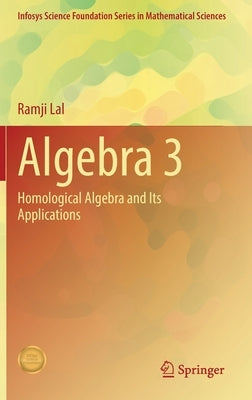 Algebra 3: Homological Algebra and Its Applications by Lal, Ramji