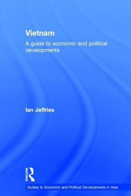 Vietnam: A Guide to Economic and Political Developments by Jeffries, Ian