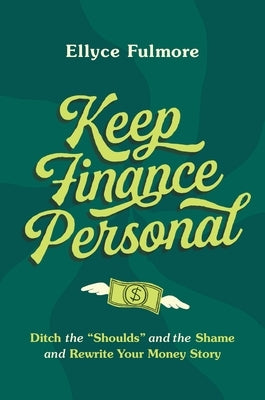 Keep Finance Personal: Ditch the "Shoulds" and the Shame and Rewrite Your Money Story by Fulmore, Ellyce