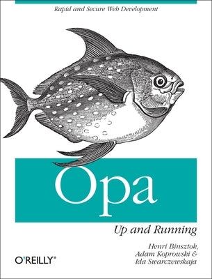 Opa: Up and Running: Rapid and Secure Web Development by Binsztok, Henri