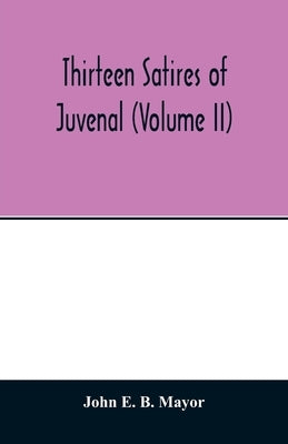 Thirteen satires of Juvenal (Volume II) by E. B. Mayor, John