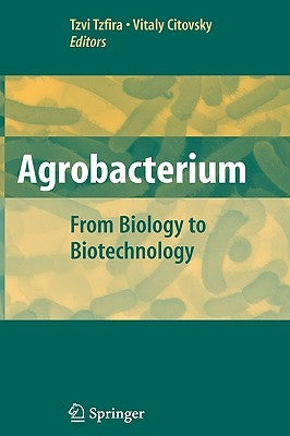 Agrobacterium: From Biology to Biotechnology by Tzfira, Tzvi