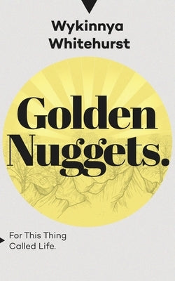 Golden Nuggets: For This Thing Called Life by Whitehurst, Wykinnya