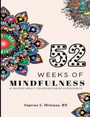 52 Weeks of Mindfulness: A Guided Adult Coloring Book Experience by Hickman, Suprena L.