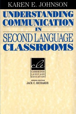 Understanding Communication in Second Language Classrooms by Johnson, Karen E.