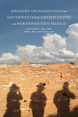 Engaged Archaeology in the Southwestern United States and Northwestern Mexico by Hays-Gilpin, Kelley A.