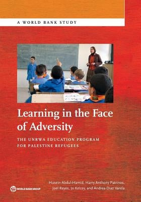 Learning in the Face of Adversity: The Unrwa Education Program for Palestine Refugees by Abdul-Hamid, Husein