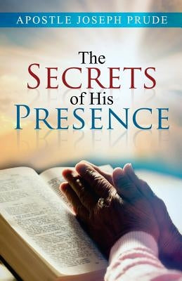 The Secrets of his presence by Prude, Joseph L.