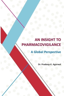 An Insight to Pharmacovigilance: A Global Perspective by Agarwal, Pradeep K.