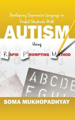 Developing Expressive Language in Verbal Students With Autism Using Rapid Prompting Method by Mukhopadhyay, Soma
