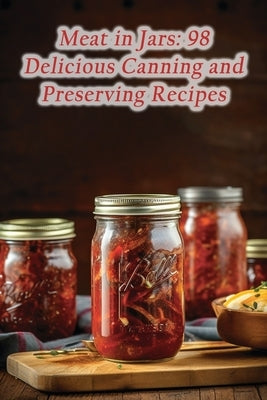 Meat in Jars: 98 Delicious Canning and Preserving Recipes by Hideaway, Heavenly Homestyle