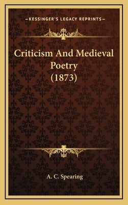 Criticism And Medieval Poetry (1873) by Spearing, A. C.