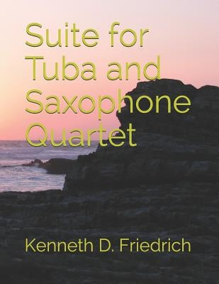 Suite for Tuba and Saxophone Quartet by Friedrich, Kenneth D.