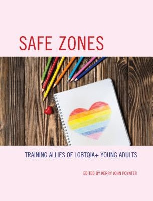 Safe Zones: Training Allies of Lgbtqia+ Young Adults by Poynter, Kerry John