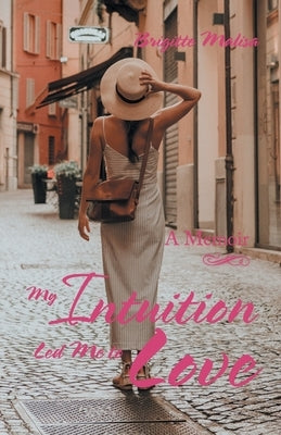 My Intuition Led Me to Love: A Memoir by Malisa, Brigitte