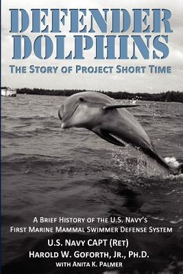 DEFENDER DOLPHINS The Story of Project Short Time by Goforth, Harold W.